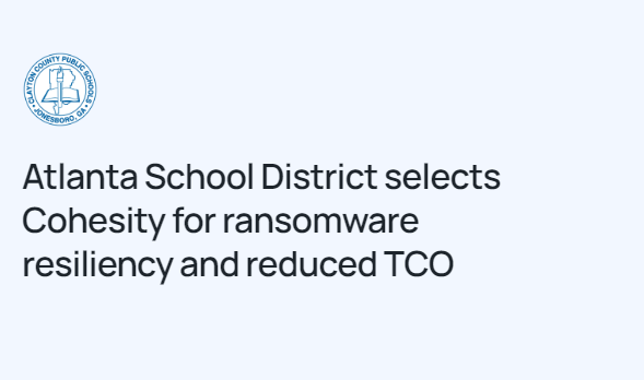 Case Study: Atlanta School District Selects Cohesity for Ransomware Resiliency and Reduced TCO